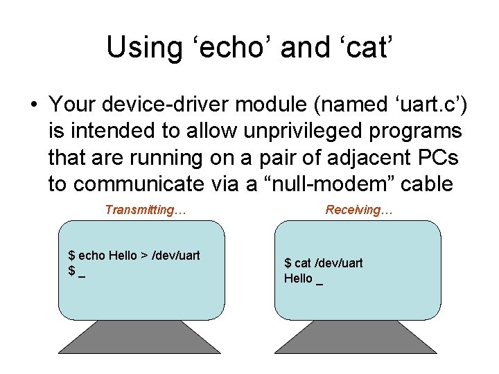 Using ‘echo’ and ‘cat’ • Your device-driver module (named ‘uart. c’) is intended to