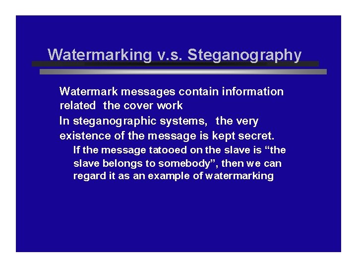 Watermarking v. s. Steganography Watermark messages contain information related the cover work In steganographic