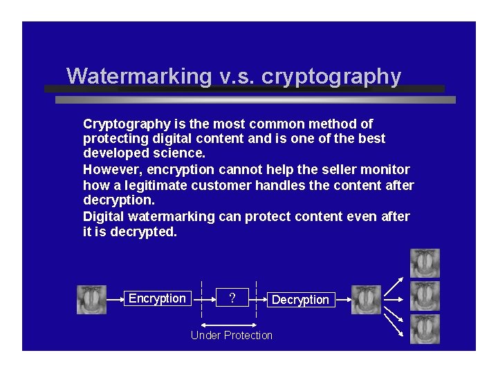 Watermarking v. s. cryptography Cryptography is the most common method of protecting digital content