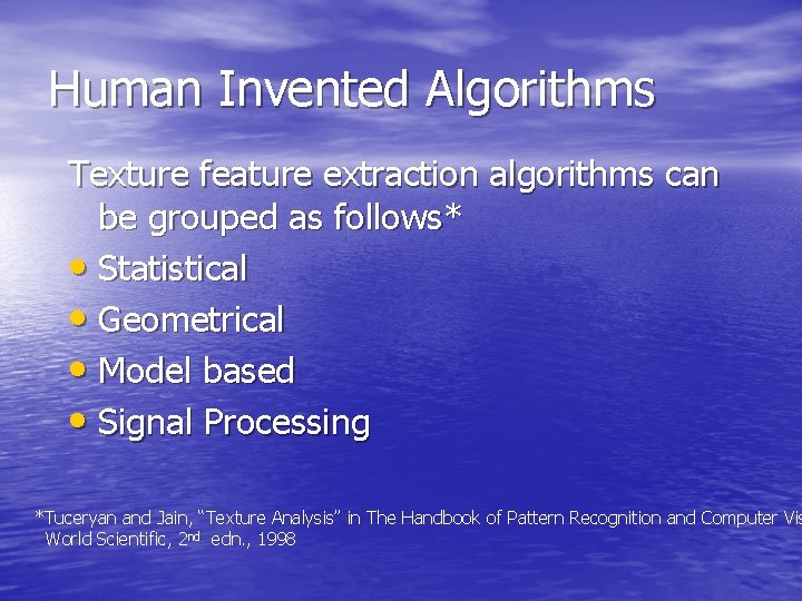Human Invented Algorithms Texture feature extraction algorithms can be grouped as follows* • Statistical
