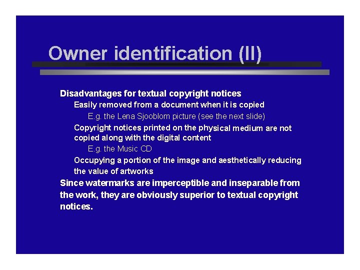 Owner identification (II) Disadvantages for textual copyright notices Easily removed from a document when