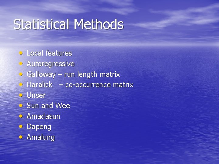 Statistical Methods • • • Local features Autoregressive Galloway – run length matrix Haralick