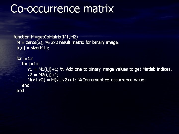 Co-occurrence matrix function M=get. Co. Matrix(M 1, M 2) M = zeros(2); % 2