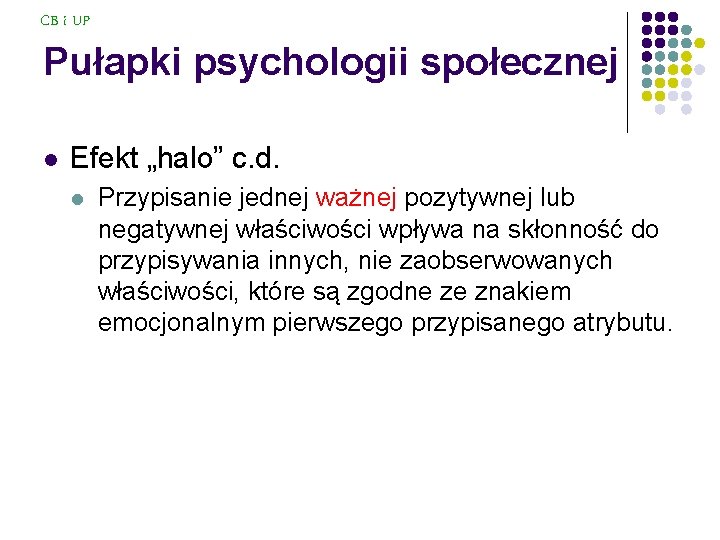 CB i UP Pułapki psychologii społecznej l Efekt „halo” c. d. l Przypisanie jednej