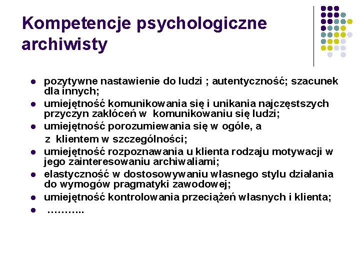 Kompetencje psychologiczne archiwisty l l l l pozytywne nastawienie do ludzi ; autentyczność; szacunek