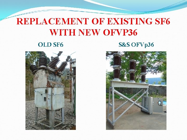 REPLACEMENT OF EXISTING SF 6 WITH NEW OFVP 36 OLD SF 6 S&S OFVp