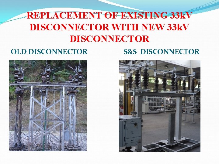 REPLACEMENT OF EXISTING 33 k. V DISCONNECTOR WITH NEW 33 k. V DISCONNECTOR OLD