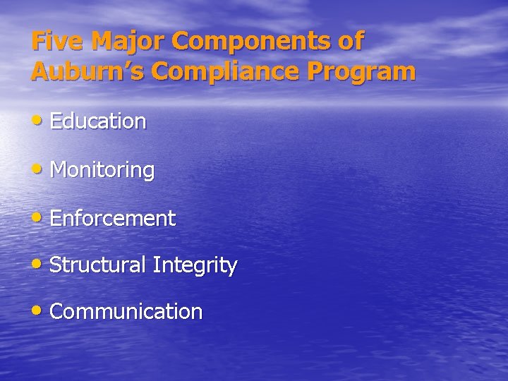 Five Major Components of Auburn’s Compliance Program • Education • Monitoring • Enforcement •
