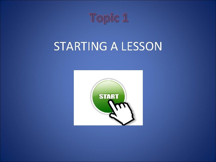 Topic 1 STARTING A LESSON 