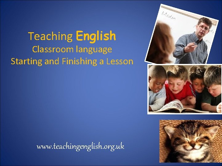 Teaching English Classroom language Starting and Finishing a Lesson www. teachingenglish. org. uk 