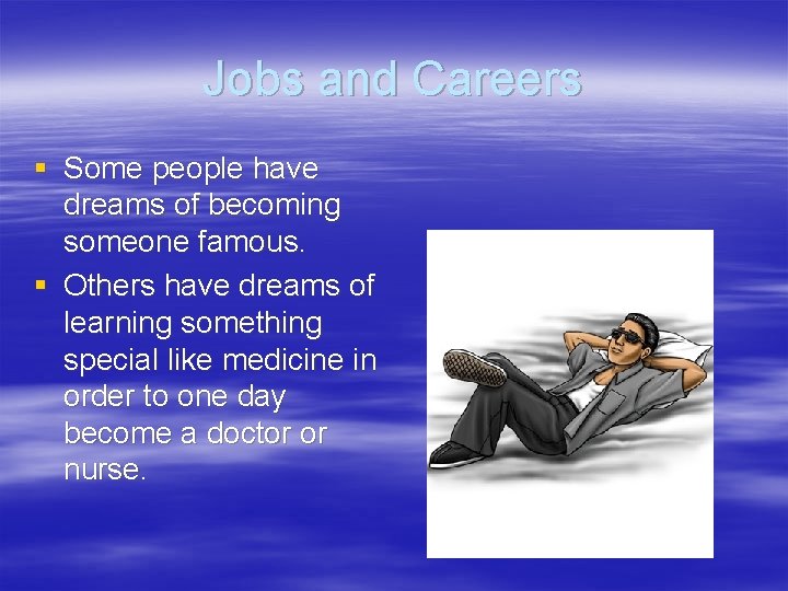 Jobs and Careers § Some people have dreams of becoming someone famous. § Others