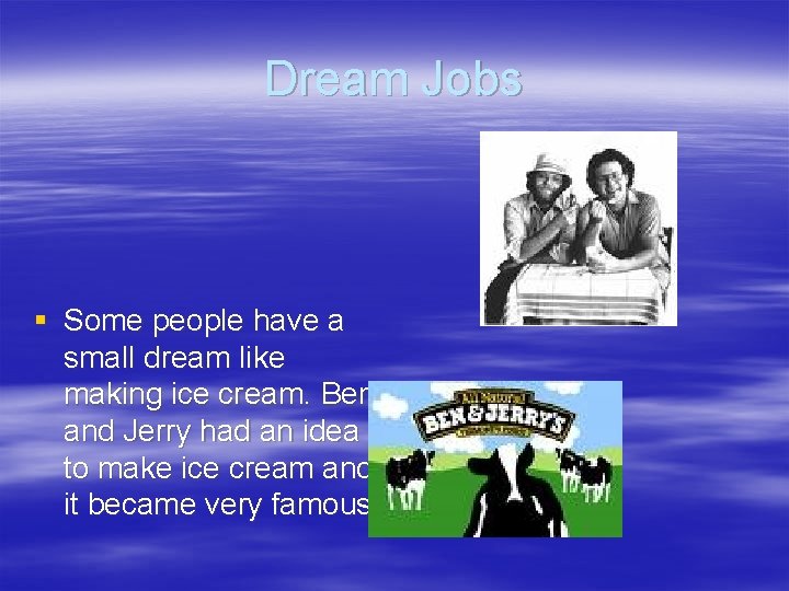 Dream Jobs § Some people have a small dream like making ice cream. Ben