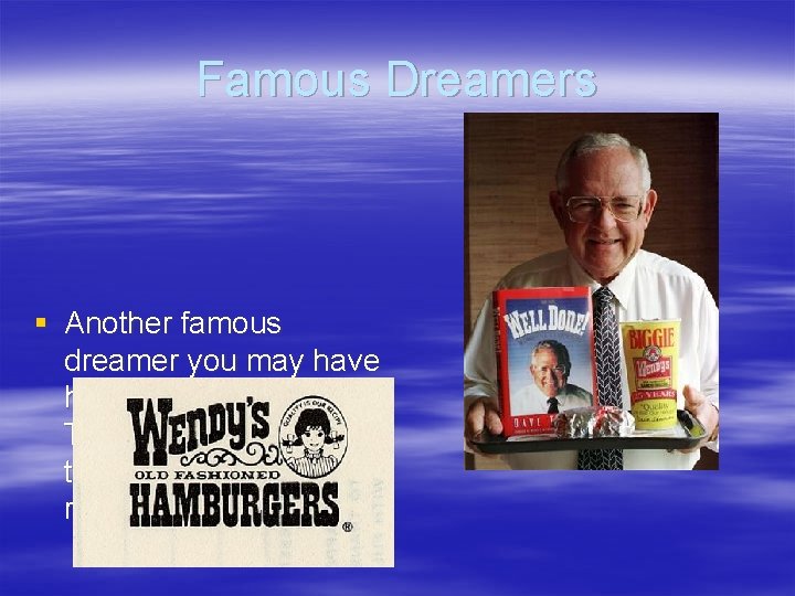 Famous Dreamers § Another famous dreamer you may have heard of is Dave Thomas