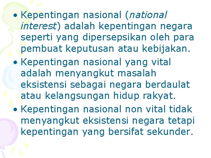  • Kepentingan nasional (national interest) adalah kepentingan negara seperti yang dipersepsikan oleh para