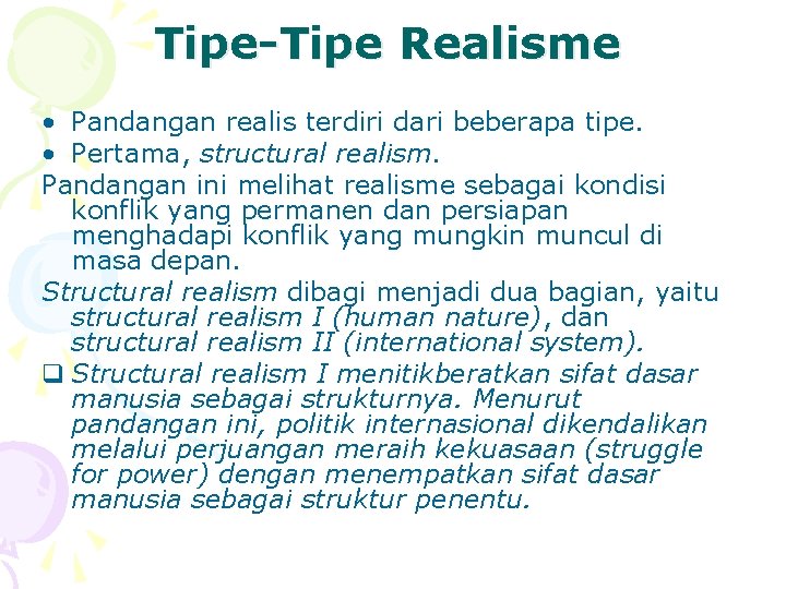 Tipe-Tipe Realisme • Pandangan realis terdiri dari beberapa tipe. • Pertama, structural realism. Pandangan