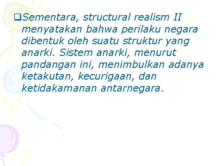 q. Sementara, structural realism II menyatakan bahwa perilaku negara dibentuk oleh suatu struktur yang