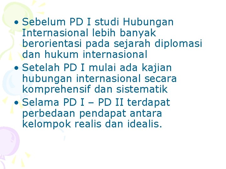  • Sebelum PD I studi Hubungan Internasional lebih banyak berorientasi pada sejarah diplomasi