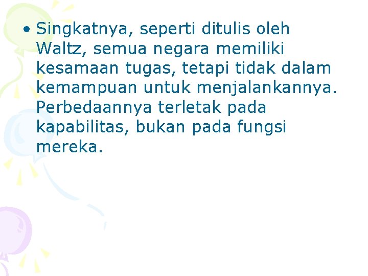  • Singkatnya, seperti ditulis oleh Waltz, semua negara memiliki kesamaan tugas, tetapi tidak