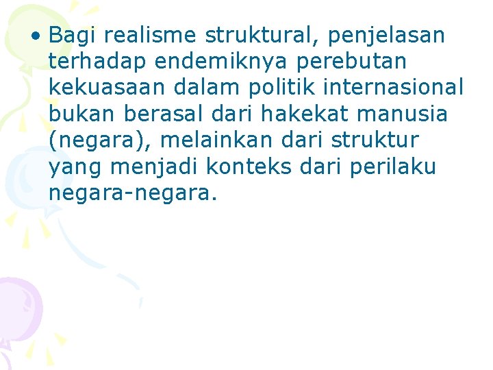  • Bagi realisme struktural, penjelasan terhadap endemiknya perebutan kekuasaan dalam politik internasional bukan