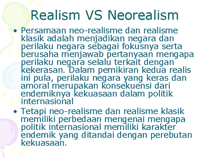 Realism VS Neorealism • Persamaan neo-realisme dan realisme klasik adalah menjadikan negara dan perilaku