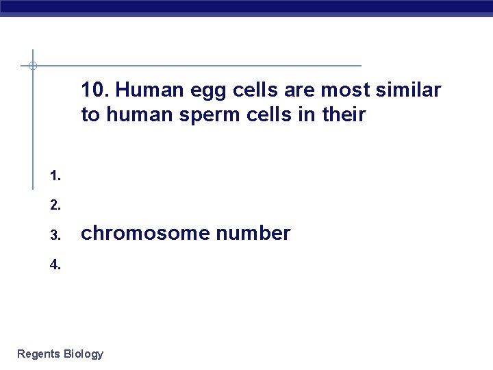 10. Human egg cells are most similar to human sperm cells in their 1.