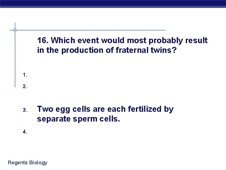 16. Which event would most probably result in the production of fraternal twins? 1.