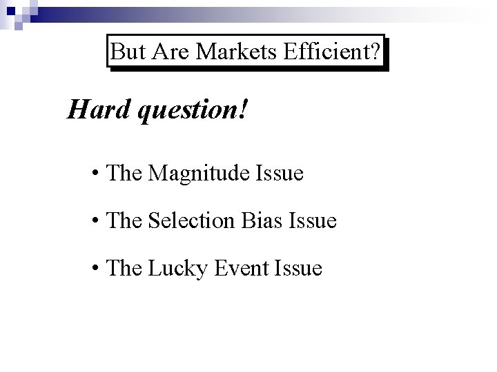 But Are Markets Efficient? Hard question! • The Magnitude Issue • The Selection Bias