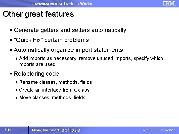 Presented by IBM developer. Works Other great features § Generate getters and setters automatically