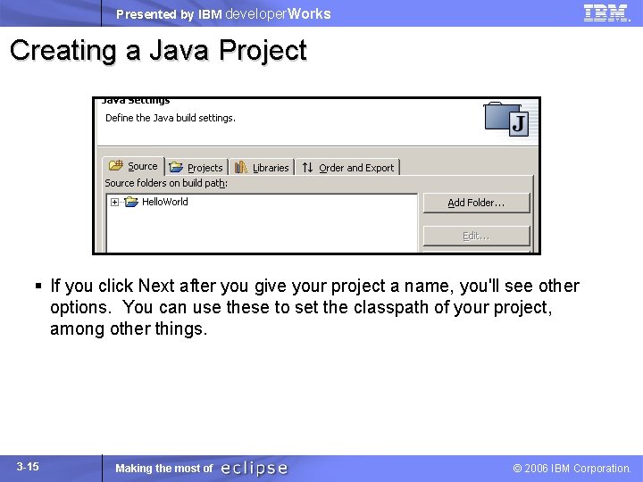 Presented by IBM developer. Works Creating a Java Project § If you click Next