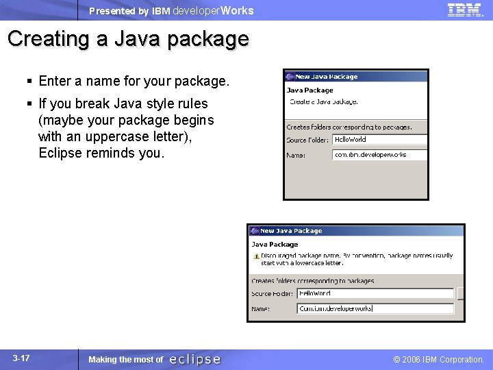 Presented by IBM developer. Works Creating a Java package § Enter a name for