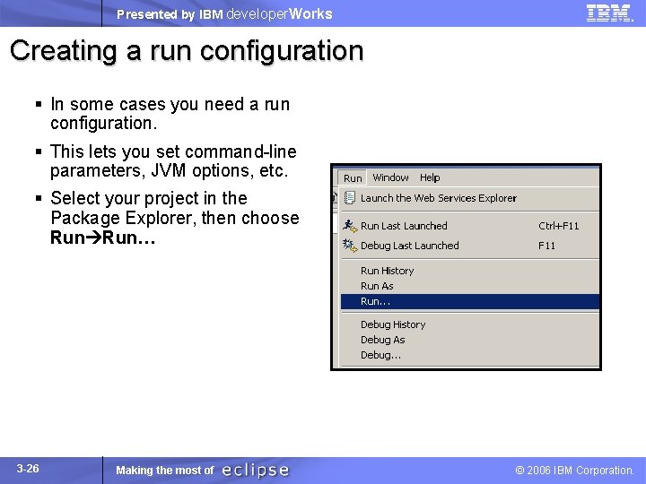 Presented by IBM developer. Works Creating a run configuration § In some cases you
