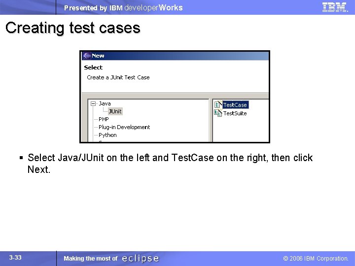 Presented by IBM developer. Works Creating test cases § Select Java/JUnit on the left