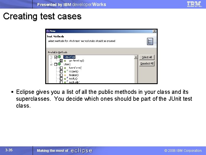 Presented by IBM developer. Works Creating test cases § Eclipse gives you a list