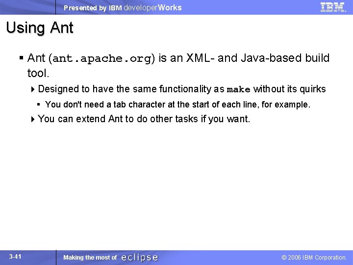 Presented by IBM developer. Works Using Ant § Ant (ant. apache. org) is an
