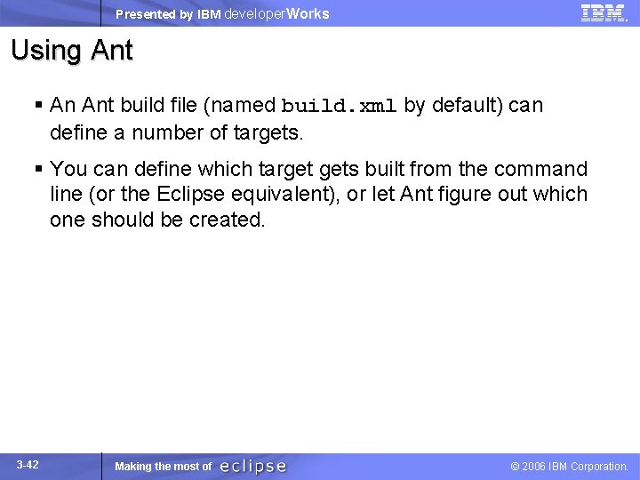 Presented by IBM developer. Works Using Ant § An Ant build file (named build.
