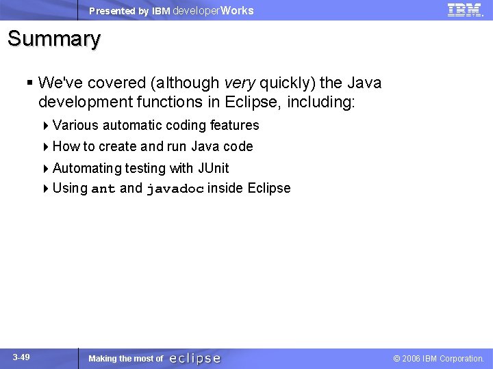 Presented by IBM developer. Works Summary § We've covered (although very quickly) the Java