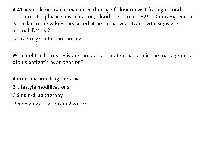 A 41 -year-old woman is evaluated during a follow-up visit for high blood pressure.