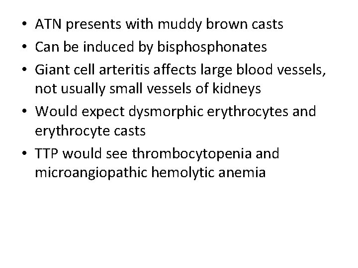  • ATN presents with muddy brown casts • Can be induced by bisphonates
