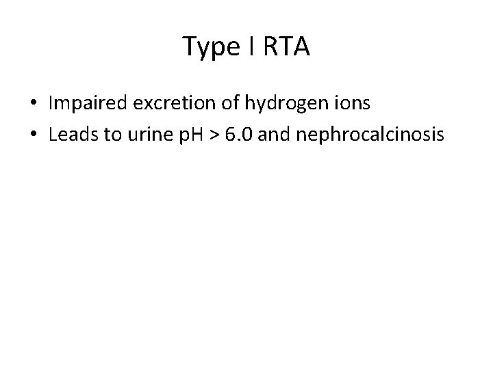Type I RTA • Impaired excretion of hydrogen ions • Leads to urine p.