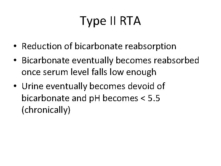 Type II RTA • Reduction of bicarbonate reabsorption • Bicarbonate eventually becomes reabsorbed once