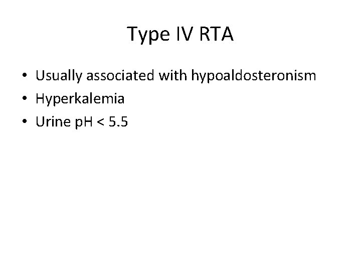 Type IV RTA • Usually associated with hypoaldosteronism • Hyperkalemia • Urine p. H