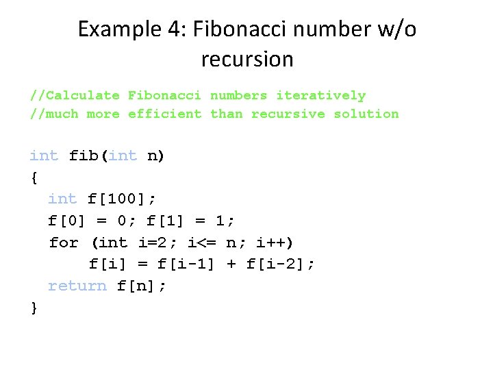 Example 4: Fibonacci number w/o recursion //Calculate Fibonacci numbers iteratively //much more efficient than