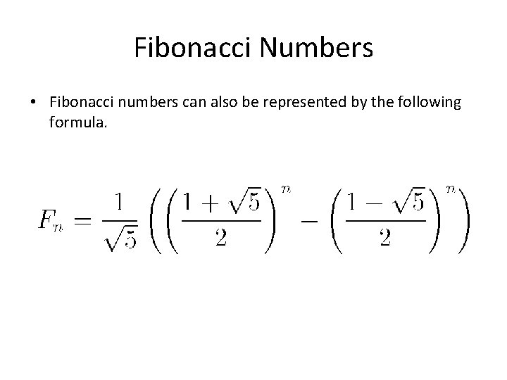 Fibonacci Numbers • Fibonacci numbers can also be represented by the following formula. 