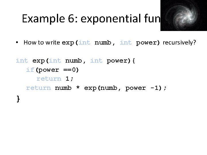 Example 6: exponential func • How to write exp(int numb, int power) recursively? int