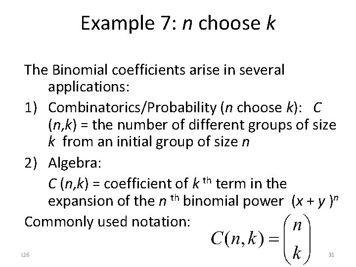Example 7: n choose k The Binomial coefficients arise in several applications: 1) Combinatorics/Probability
