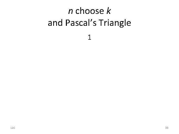 n choose k and Pascal’s Triangle 1 L 16 33 