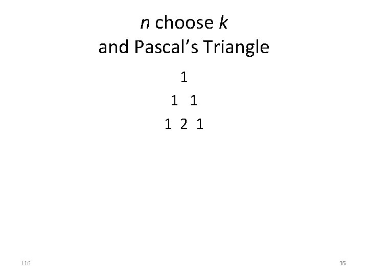 n choose k and Pascal’s Triangle 1 1 2 1 L 16 35 
