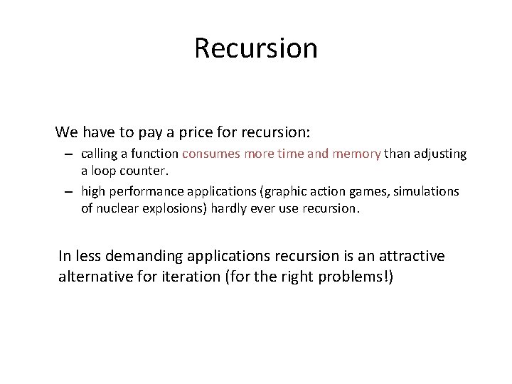Recursion We have to pay a price for recursion: – calling a function consumes
