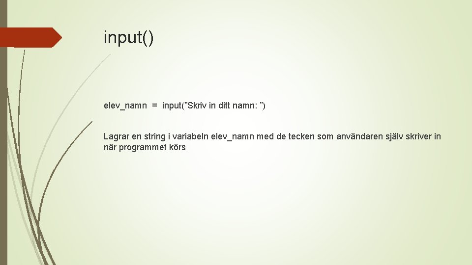 input() elev_namn = input(”Skriv in ditt namn: ”) Lagrar en string i variabeln elev_namn