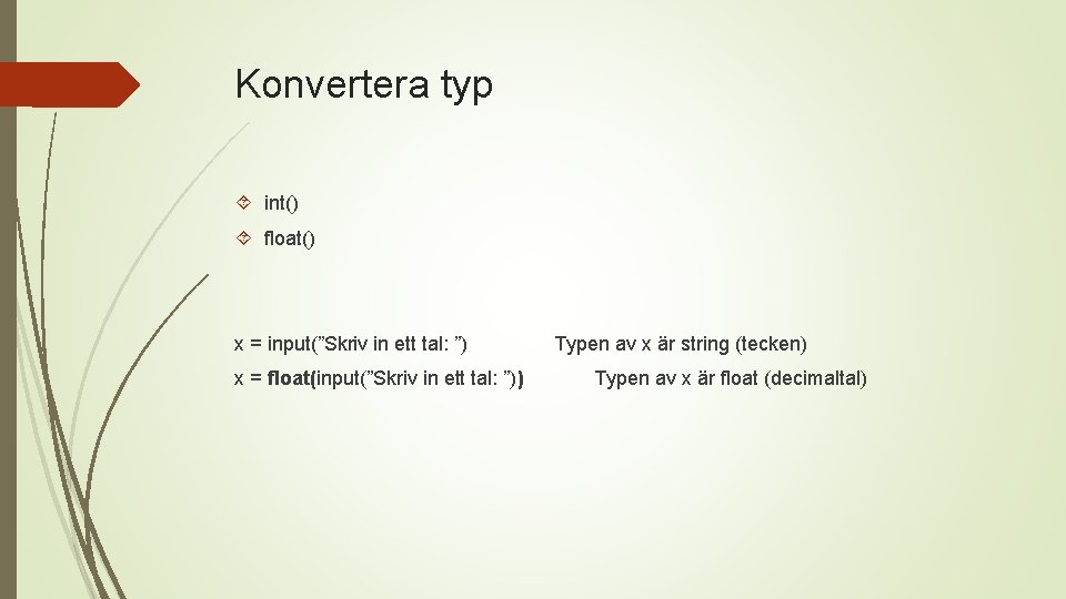 Konvertera typ int() float() x = input(”Skriv in ett tal: ”) x = float(input(”Skriv